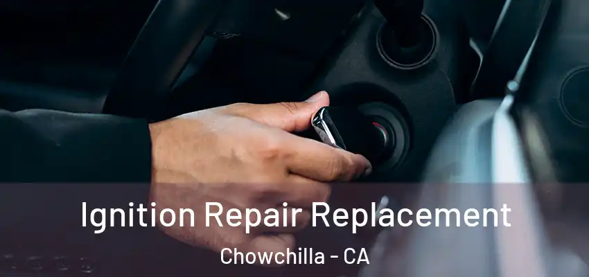 Ignition Repair Replacement Chowchilla - CA